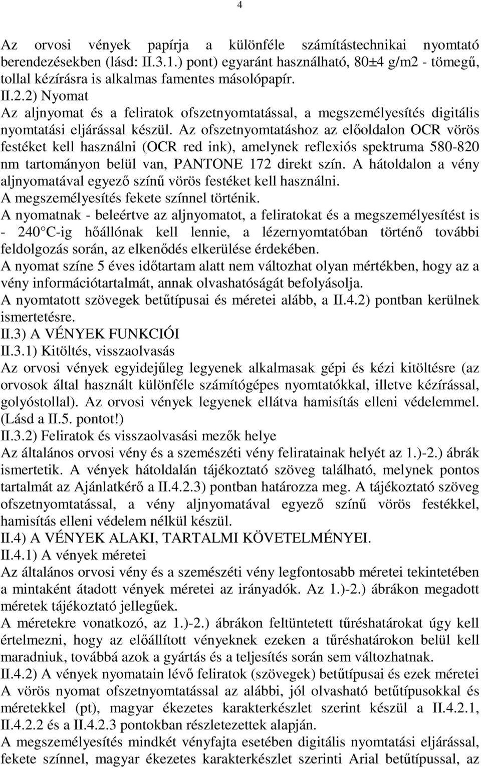 Az ofszetnyomtatáshoz az elıoldalon OCR vörös festéket kell használni (OCR red ink), amelynek reflexiós spektruma 580-820 nm tartományon belül van, PANTONE 172 direkt szín.