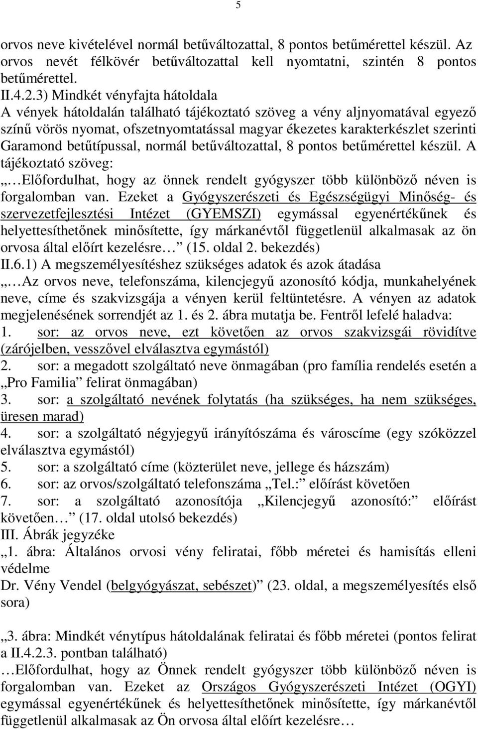 betőtípussal, normál betőváltozattal, 8 pontos betőmérettel készül. A tájékoztató szöveg: Elıfordulhat, hogy az önnek rendelt gyógyszer több különbözı néven is forgalomban van.