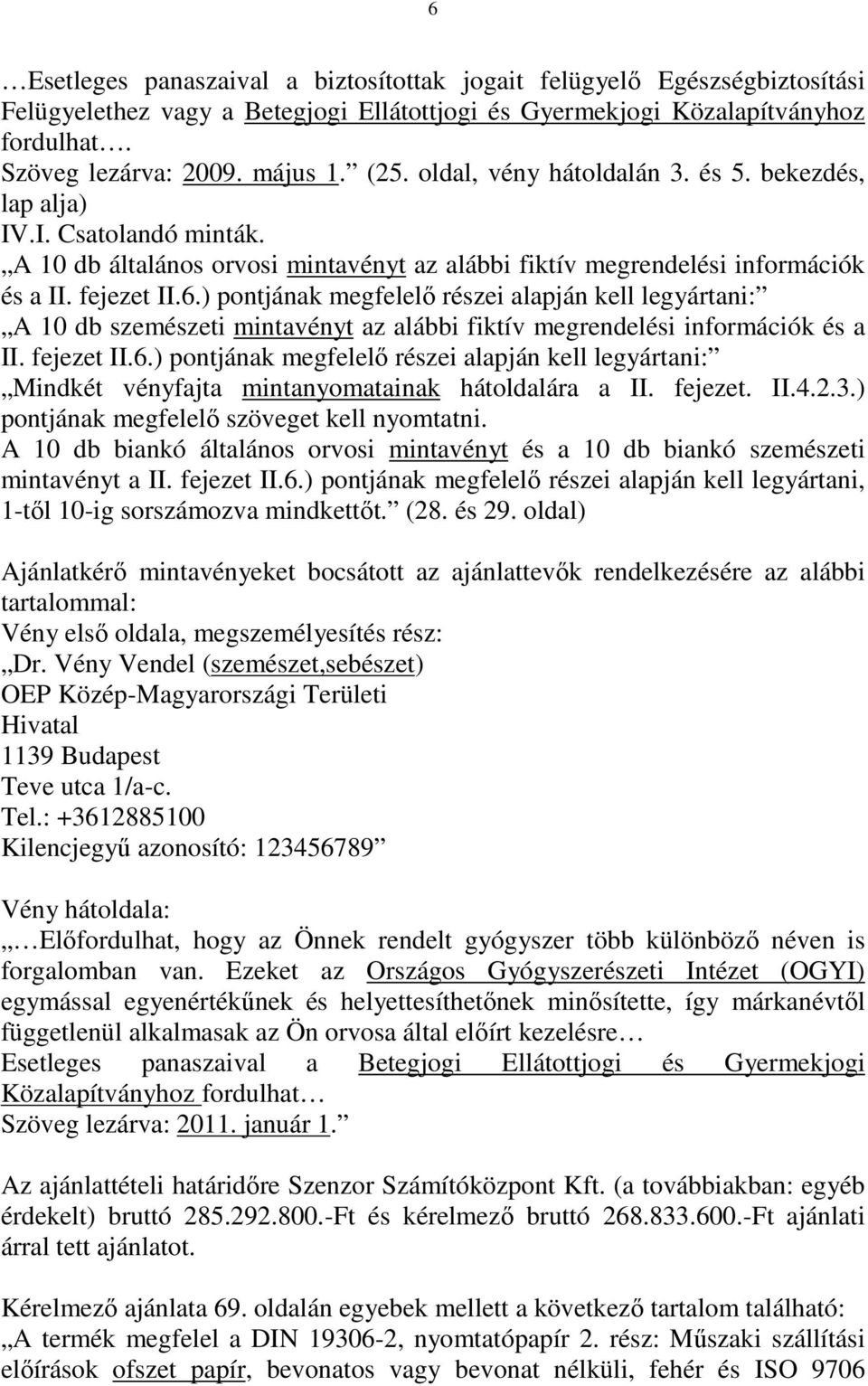 ) pontjának megfelelı részei alapján kell legyártani: A 10 db szemészeti mintavényt az alábbi fiktív megrendelési információk és a II. fejezet II.6.