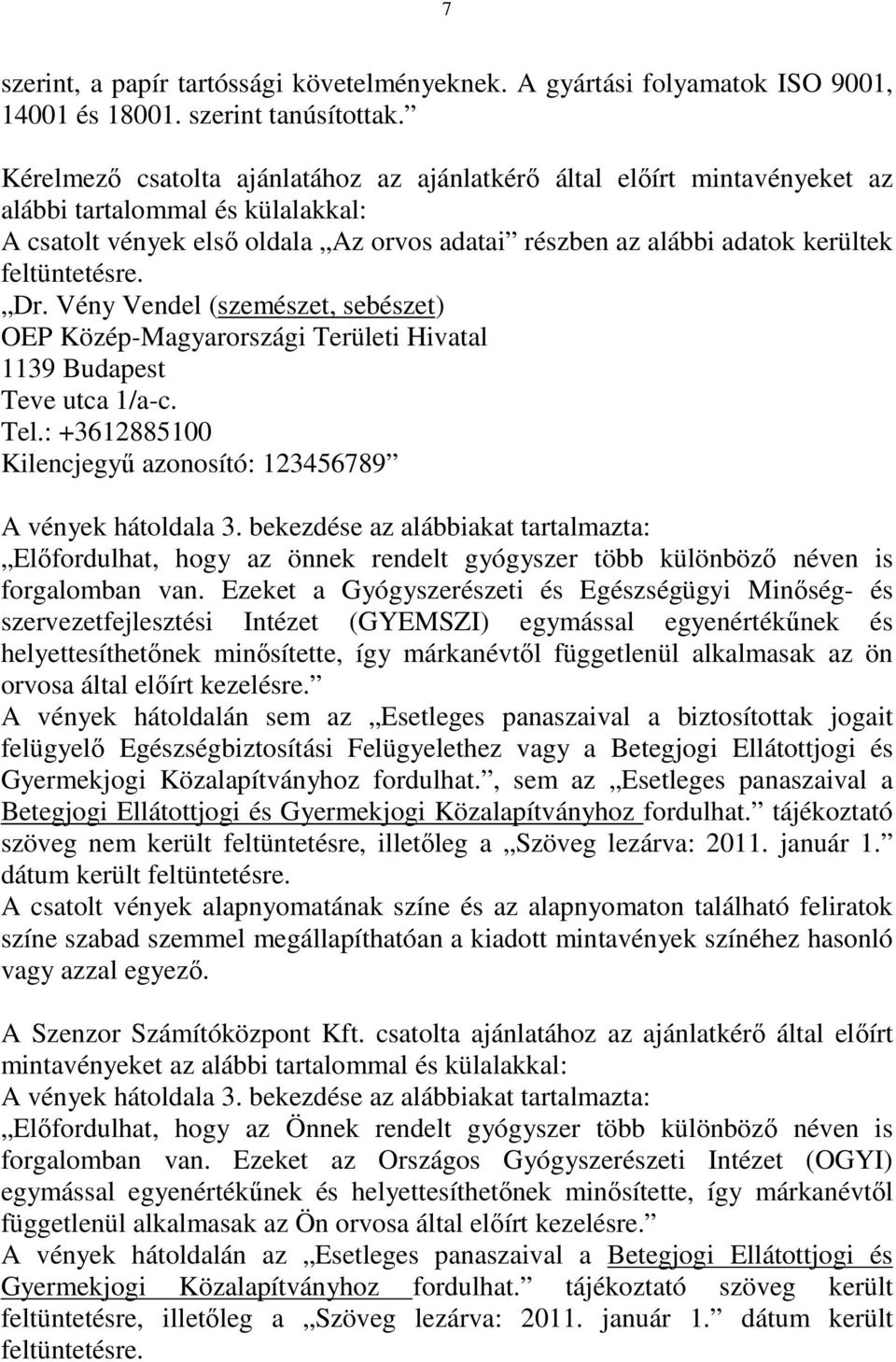 feltüntetésre. Dr. Vény Vendel (szemészet, sebészet) OEP Közép-Magyarországi Területi Hivatal 1139 Budapest Teve utca 1/a-c. Tel.: +3612885100 Kilencjegyő azonosító: 123456789 A vények hátoldala 3.