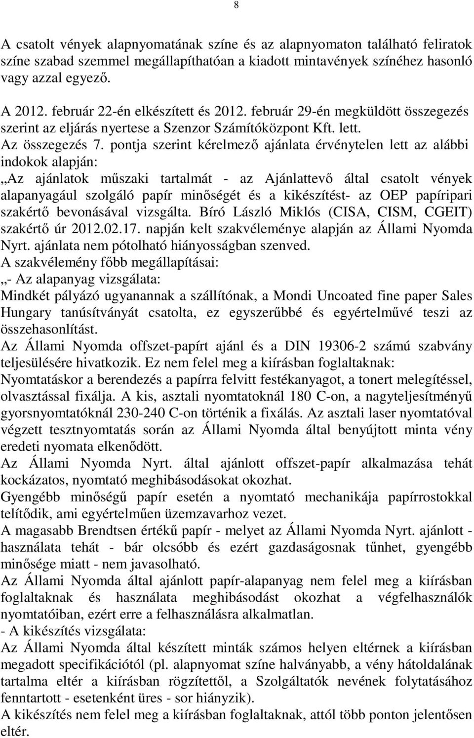 pontja szerint kérelmezı ajánlata érvénytelen lett az alábbi indokok alapján: Az ajánlatok mőszaki tartalmát - az Ajánlattevı által csatolt vények alapanyagául szolgáló papír minıségét és a