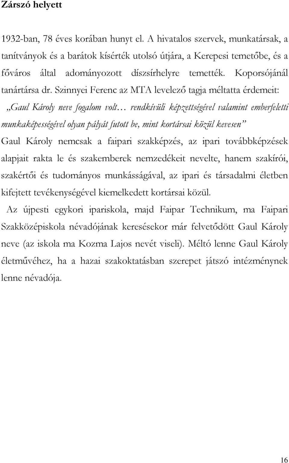 Szinnyei Ferenc az MTA levelező tagja méltatta érdemeit: Gaul Károly neve fogalom volt rendkívüli képzettségével valamint emberfeletti munkaképességével olyan pályát futott be, mint kortársai közül