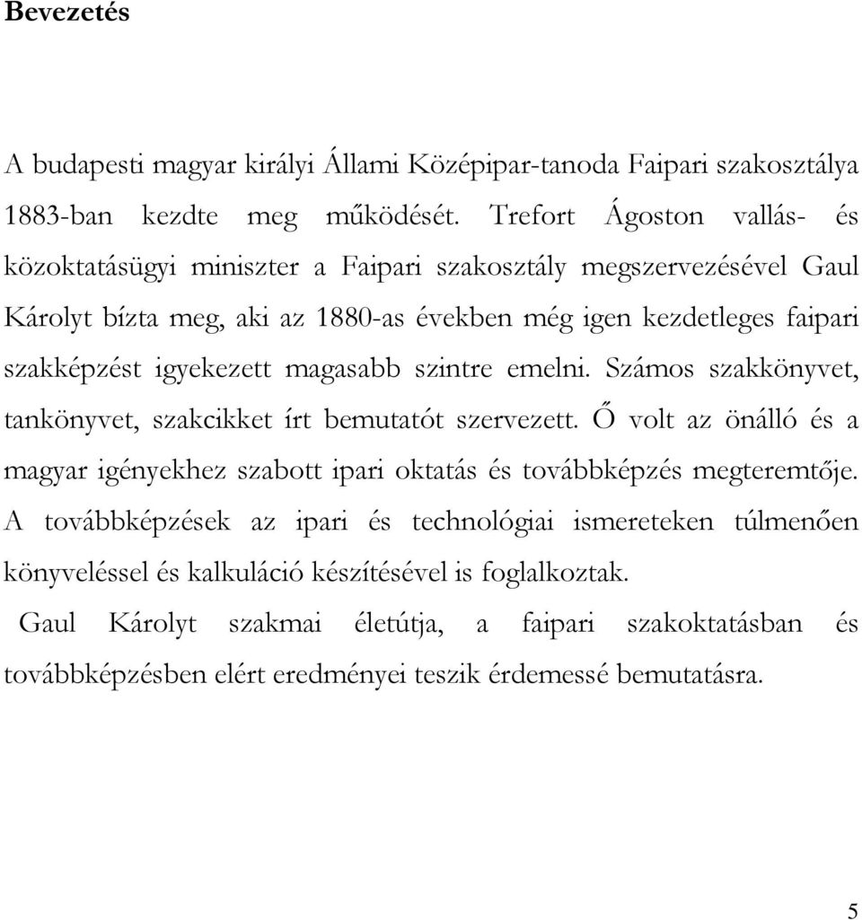 igyekezett magasabb szintre emelni. Számos szakkönyvet, tankönyvet, szakcikket írt bemutatót szervezett.