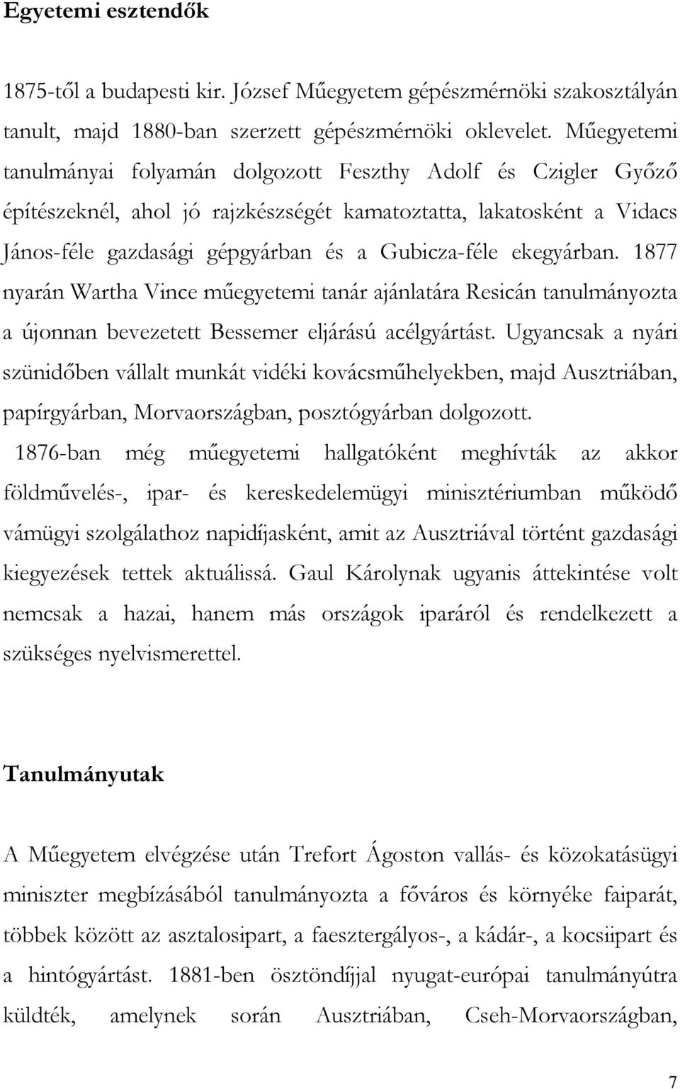 ekegyárban. 1877 nyarán Wartha Vince műegyetemi tanár ajánlatára Resicán tanulmányozta a újonnan bevezetett Bessemer eljárású acélgyártást.