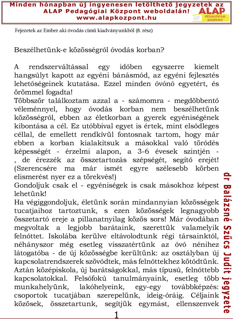 Többször találkoztam azzal a - számomra - megdöbbentő véleménnyel, hogy óvodás korban nem beszélhetünk közösségről, ebben az életkorban a gyerek egyéniségének kibontása a cél.