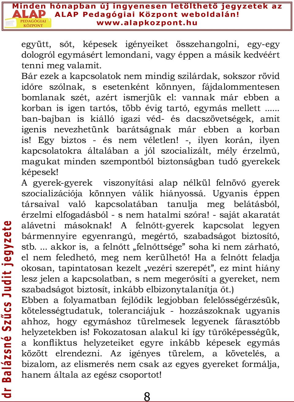 tartó, egymás mellett... ban-bajban is kiálló igazi véd- és dacszövetségek, amit igenis nevezhetünk barátságnak már ebben a korban is! Egy biztos - és nem véletlen!