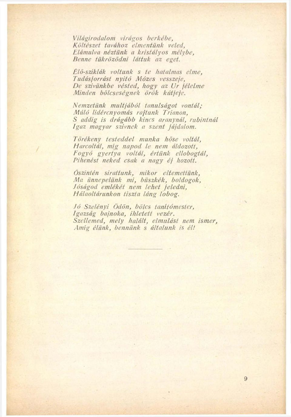 Nemzetünk múltjából tanulságot vontál; Múló lidércnyomás rajtunk Trianon, S addig is drágább kincs aranynál, rubininál Igaz magyar szívnek a szent jájdalom.