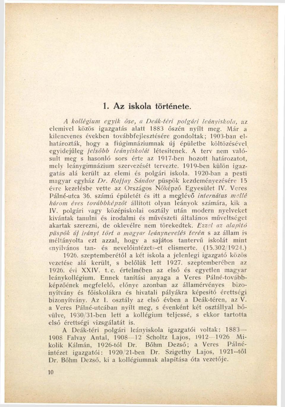 A terv nem valósult meg s hasonló sors érte az 1917-ben hozott határozatot, mely leánygimnázium szervezését tervezte. 1919-ben külön igazgatás alá került az elemi és polgári iskola.