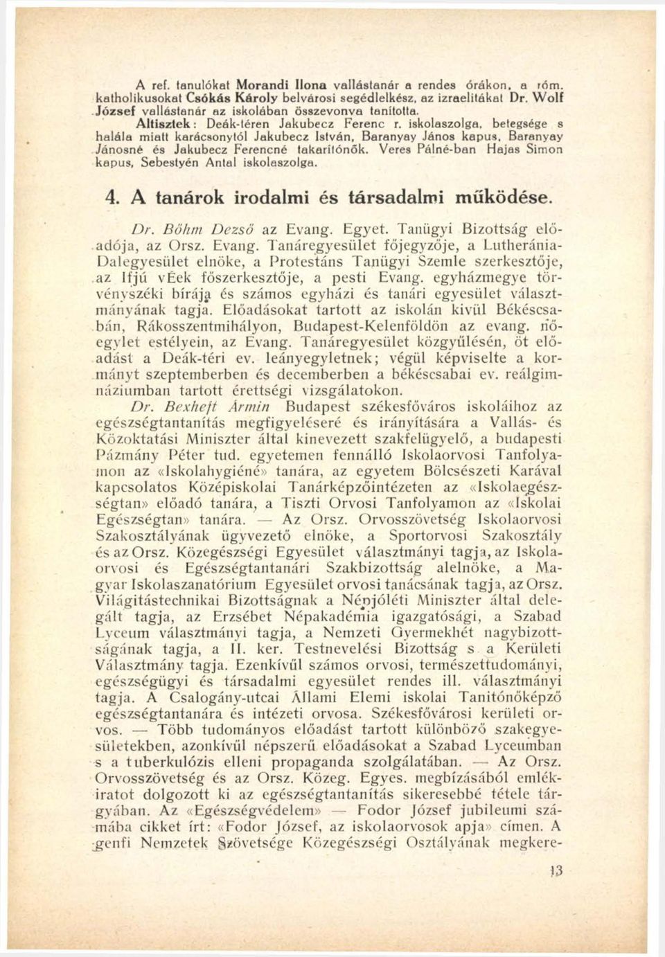 iskolaszolga, betegsége s halála miatt karácsonytól Jakubecz István, Baranyay János kapus, Baranyay Jánosné és Jakubecz Ferencné takarítónők.