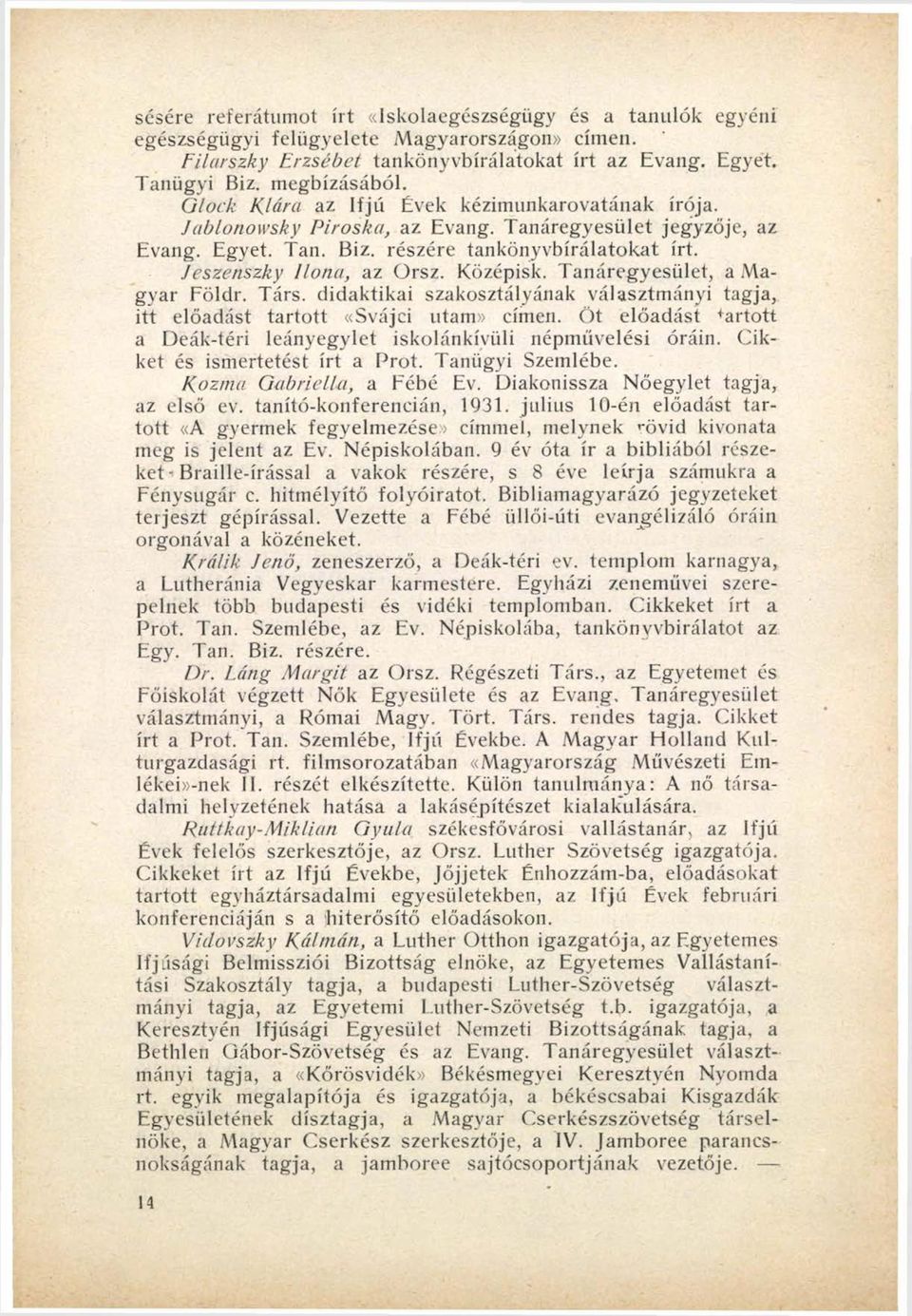 Középisk. Tanáregyesület, a Magyar Földr. Társ. didaktikai szakosztályának választmányi tagja, itt előadást tartott «Svájci utam» címen.