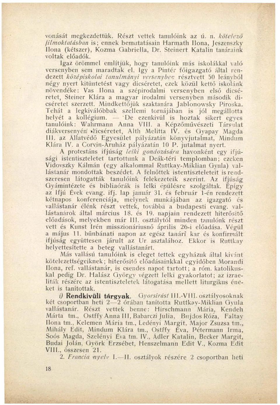 Így a Pintér főigazgató által rendezett középiskolai tanulmányi versenyben résztvett 50 leányból négy nyert kitüntetést vagy dicséretet, ezek közül kettő iskolánk növendéke: Vas Ilona a szépirodalmi