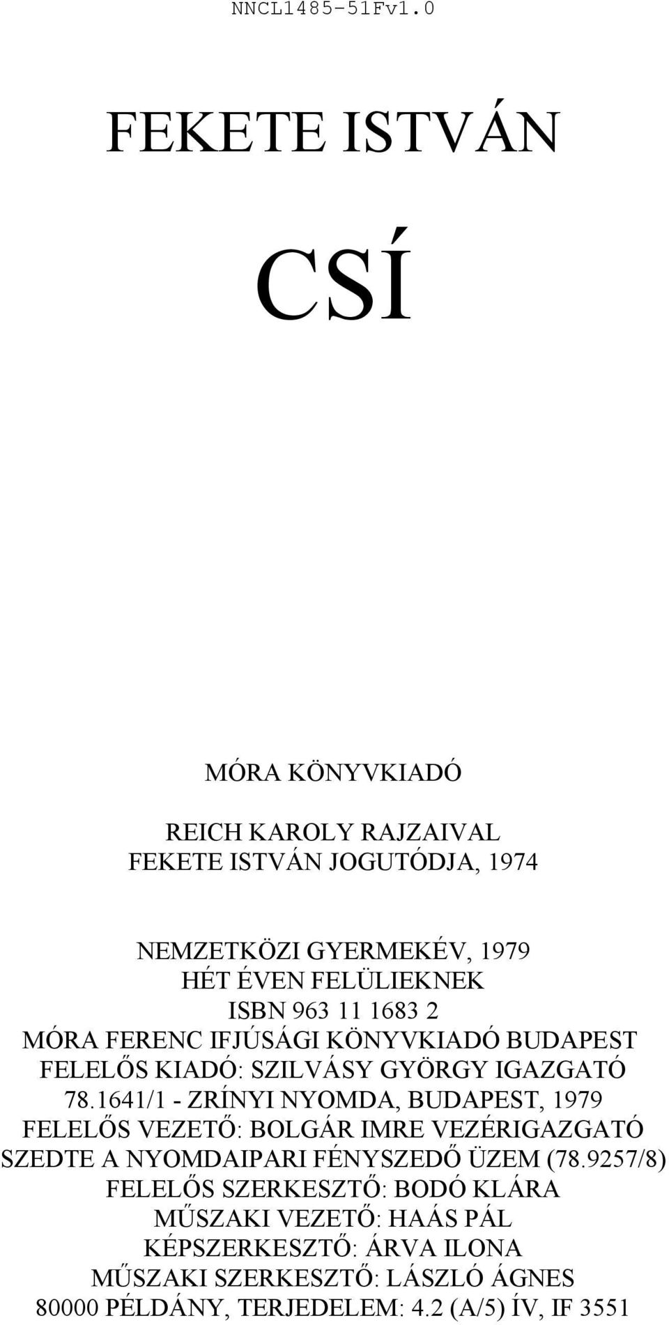 ISBN 963 11 1683 2 MÓRA FERENC IFJÚSÁGI KÖNYVKIADÓ BUDAPEST FELELŐS KIADÓ: SZILVÁSY GYÖRGY IGAZGATÓ 78.