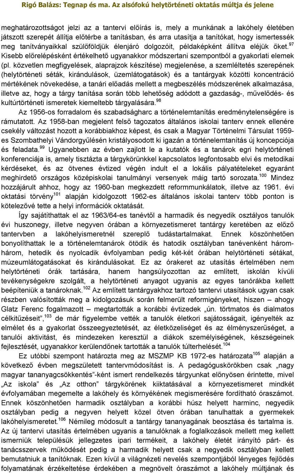 közvetlen megfigyelések, alaprajzok készítése) megjelenése, a szemléltetés szerepének (helytörténeti séták, kirándulások, üzemlátogatások) és a tantárgyak közötti koncentráció mértékének növekedése,