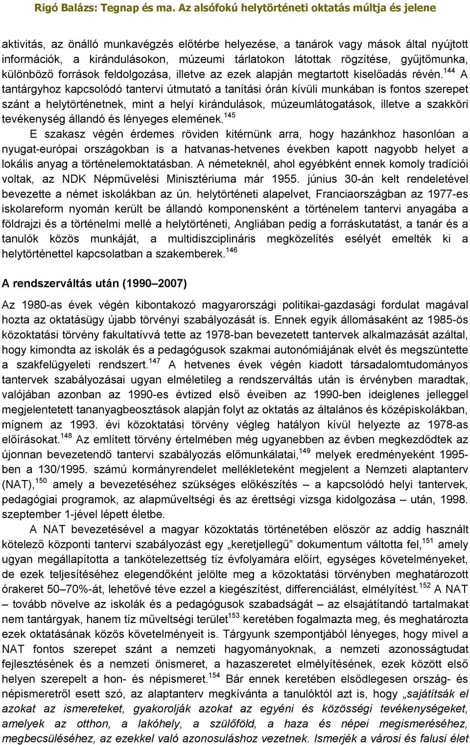 144 A tantárgyhoz kapcsolódó tantervi útmutató a tanítási órán kívüli munkában is fontos szerepet szánt a helytörténetnek, mint a helyi kirándulások, múzeumlátogatások, illetve a szakköri tevékenység