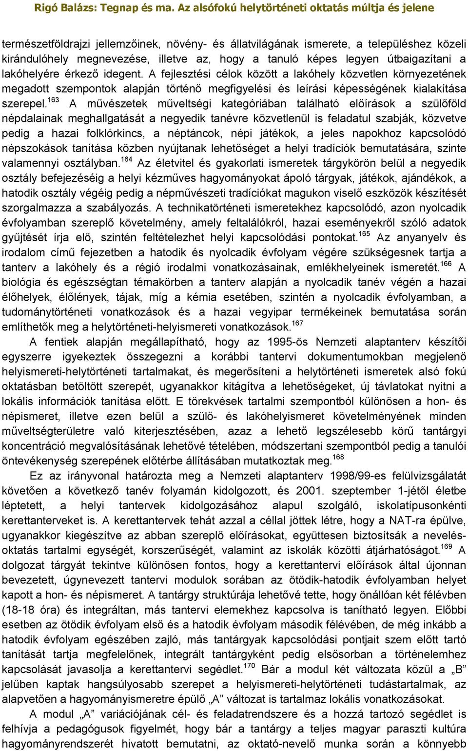 163 A művészetek műveltségi kategóriában található előírások a szülőföld népdalainak meghallgatását a negyedik tanévre közvetlenül is feladatul szabják, közvetve pedig a hazai folklórkincs, a