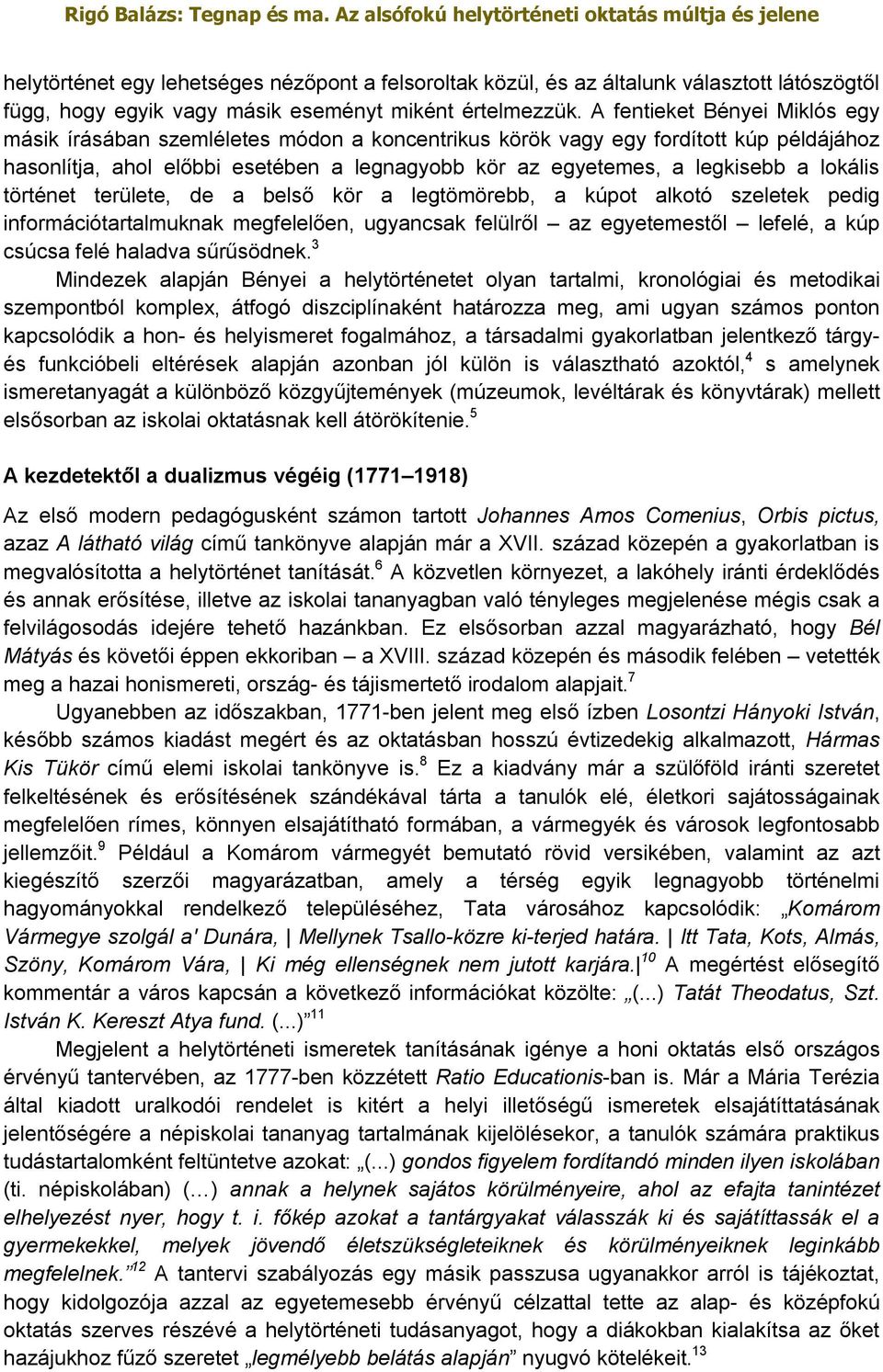 lokális történet területe, de a belső kör a legtömörebb, a kúpot alkotó szeletek pedig információtartalmuknak megfelelően, ugyancsak felülről az egyetemestől lefelé, a kúp csúcsa felé haladva