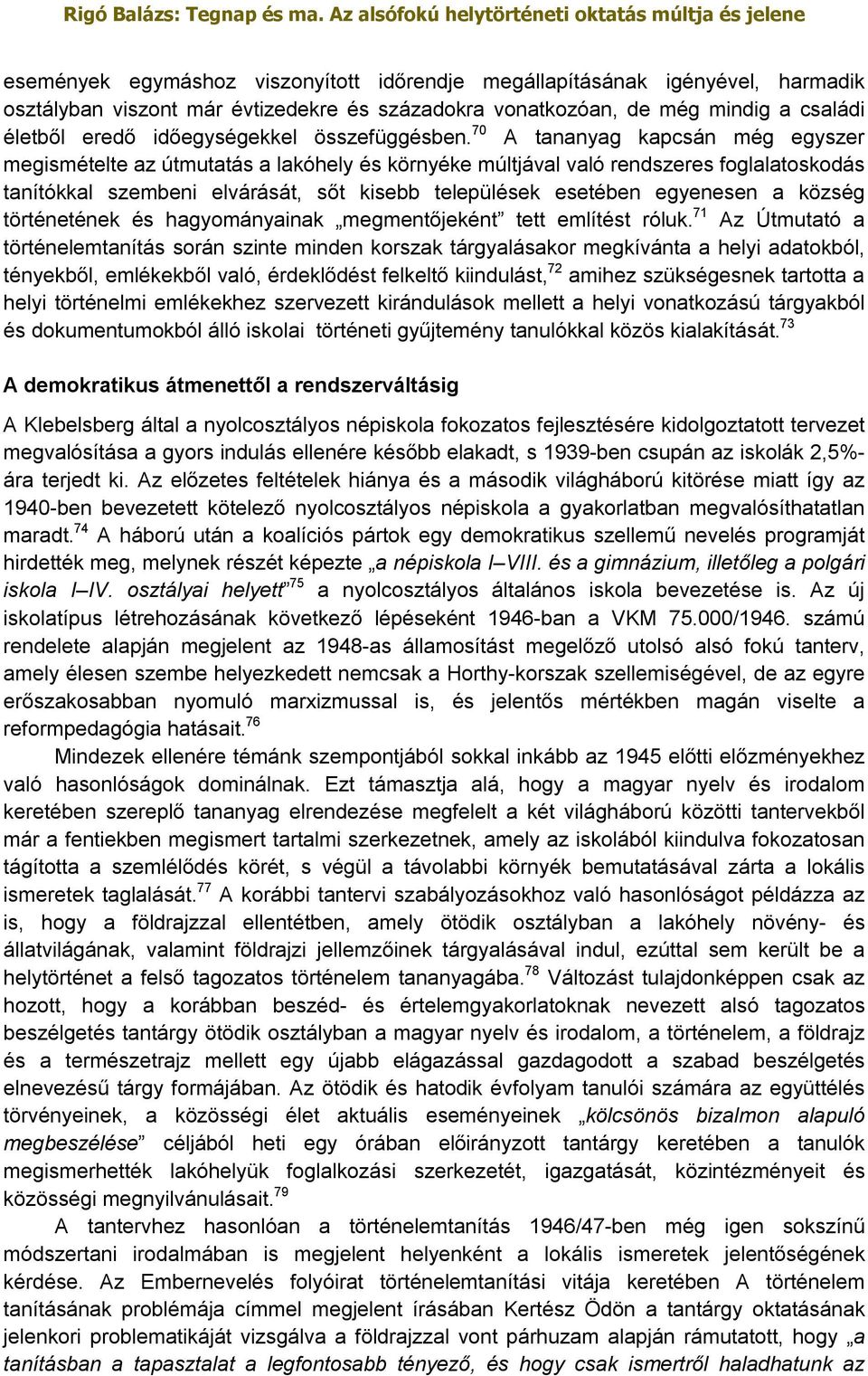 70 A tananyag kapcsán még egyszer megismételte az útmutatás a lakóhely és környéke múltjával való rendszeres foglalatoskodás tanítókkal szembeni elvárását, sőt kisebb települések esetében egyenesen a