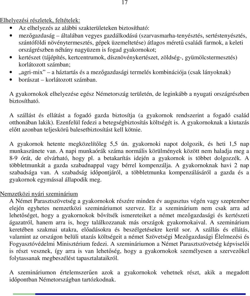 gyümölcstermesztés) korlátozott számban; agri-mix a háztartás és a mezőgazdasági termelés kombinációja (csak lányoknak) borászat korlátozott számban.