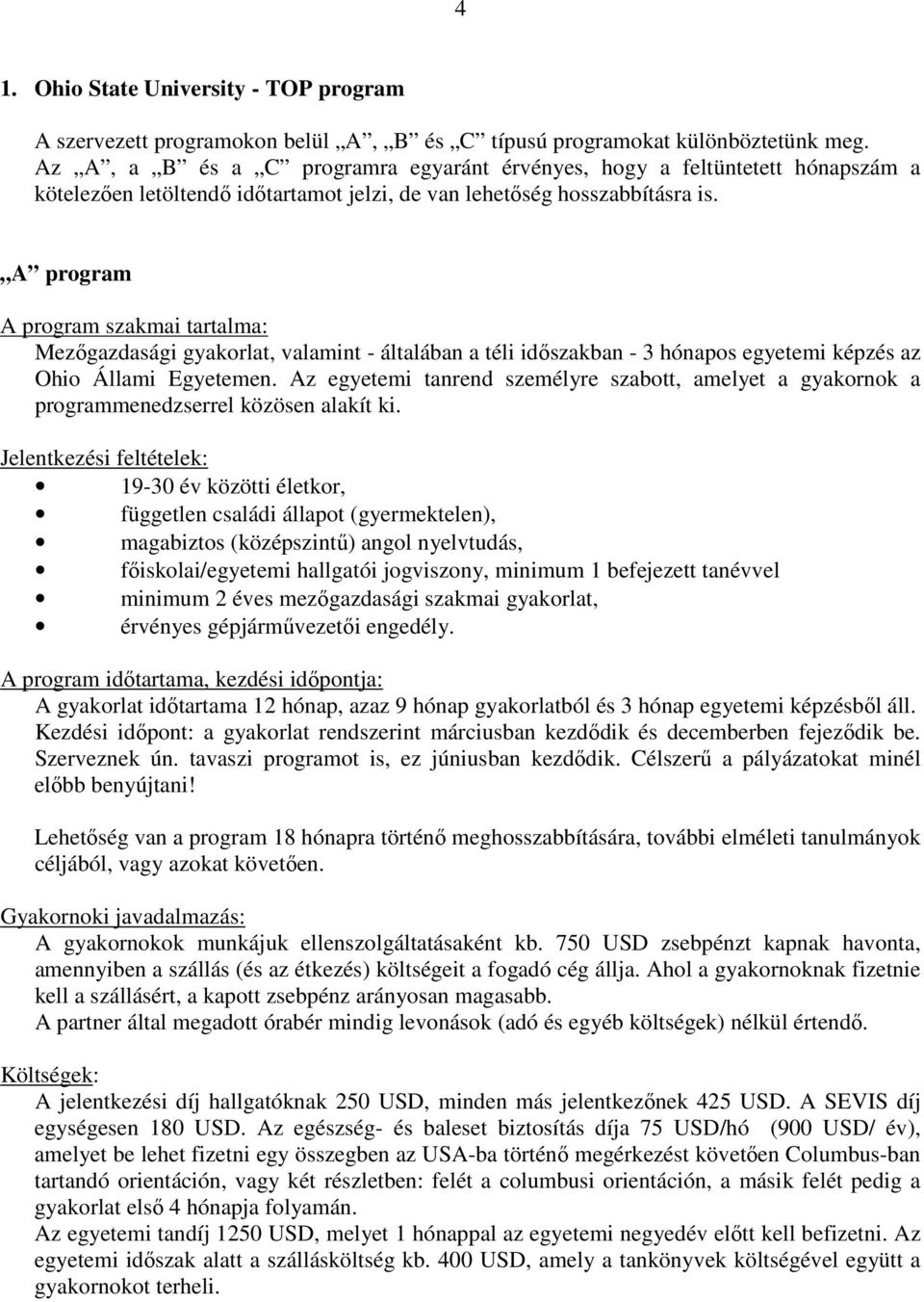 A program A program szakmai tartalma: Mezőgazdasági gyakorlat, valamint - általában a téli időszakban - 3 hónapos egyetemi képzés az Ohio Állami Egyetemen.