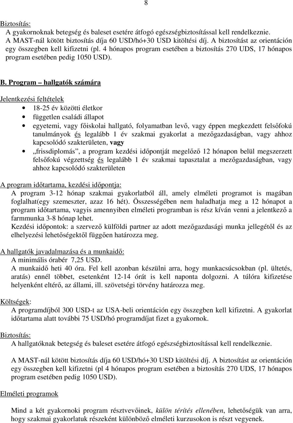 Program hallgatók számára Jelentkezési feltételek 18-25 év közötti életkor független családi állapot egyetemi, vagy főiskolai hallgató, folyamatban levő, vagy éppen megkezdett felsőfokú tanulmányok