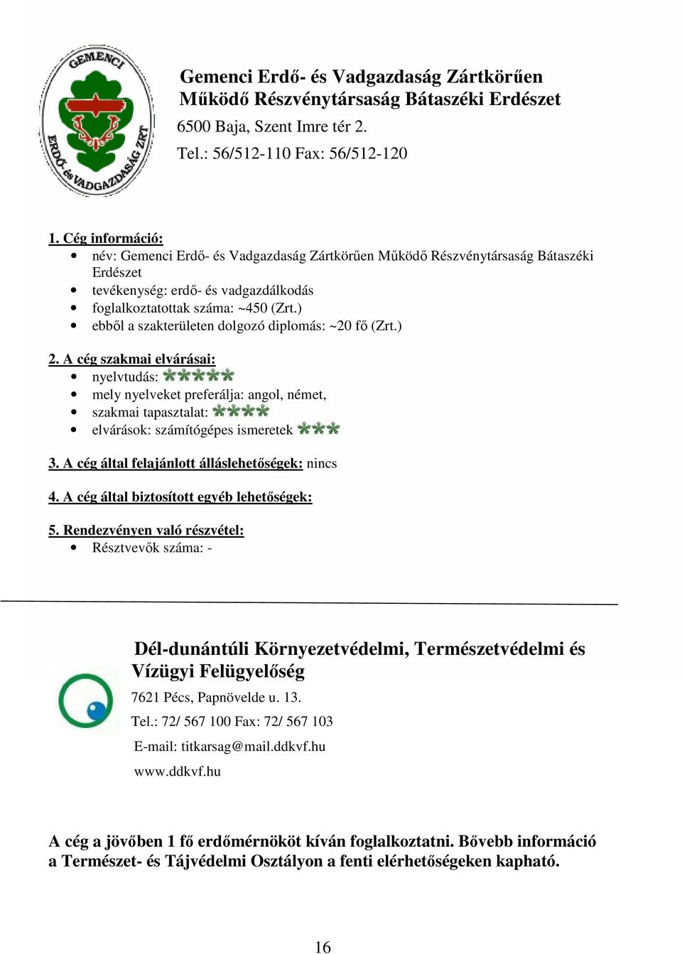 ) ebből a szakterületen dolgozó diplomás: ~20 fő (Zrt.) mely nyelveket preferálja: angol, német, elvárások: számítógépes ismeretek 3.