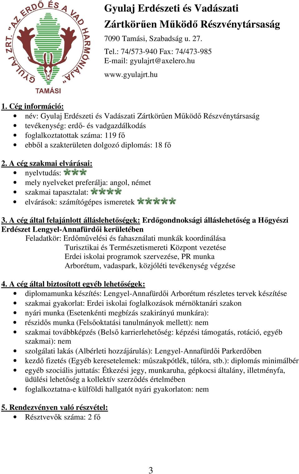 hu név: Gyulaj Erdészeti és Vadászati Zártkörűen Működő Részvénytársaság tevékenység: erdő- és vadgazdálkodás foglalkoztatottak száma: 119 fő ebből a szakterületen dolgozó diplomás: 18 fő mely