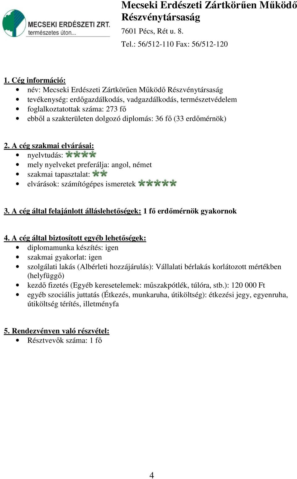 szakterületen dolgozó diplomás: 36 fő (33 erdőmérnök) mely nyelveket preferálja: angol, német elvárások: számítógépes ismeretek 3.