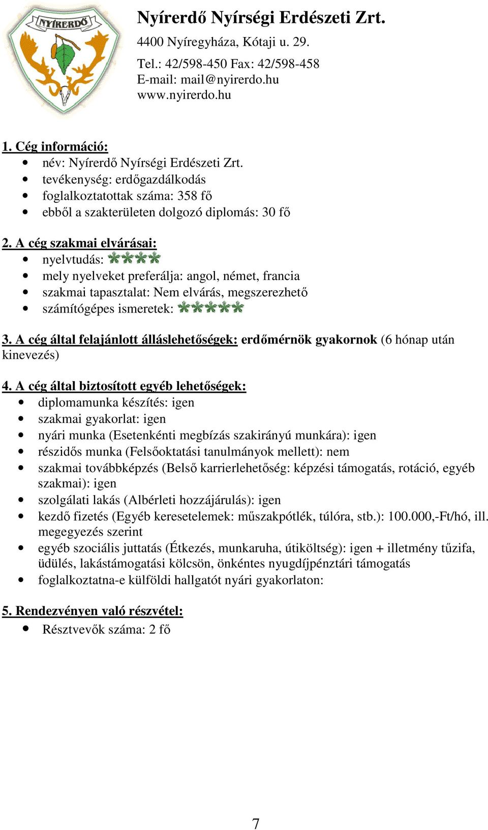 A cég által felajánlott álláslehetőségek: erdőmérnök gyakornok (6 hónap után kinevezés) diplomamunka készítés: igen szakmai gyakorlat: igen nyári munka (Esetenkénti megbízás szakirányú munkára): igen