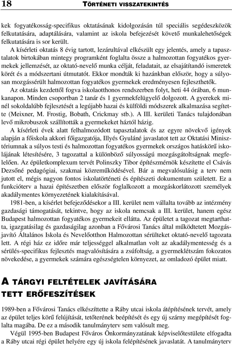 A kísérleti oktatás 8 évig tartott, lezárultával elkészült egy jelentés, amely a tapasztalatok birtokában mintegy programként foglalta össze a halmozottan fogyatékos gyermekek jellemzését, az