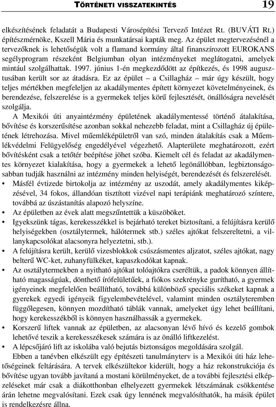 szolgálhattak. 1997. június 1-én megkezdõdött az építkezés, és 1998 augusztusában került sor az átadásra.