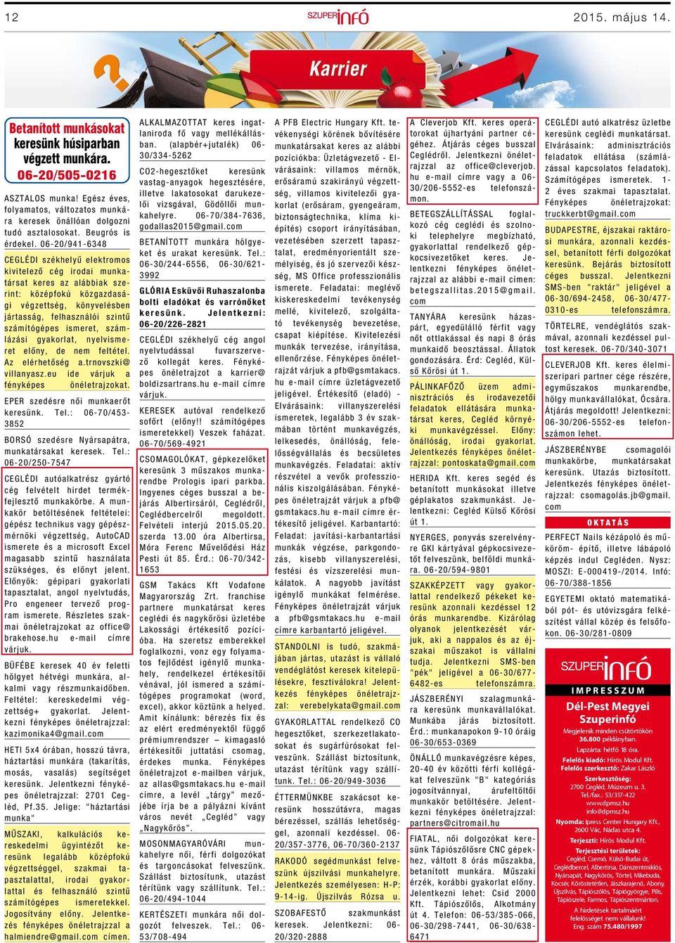 06-20/941-6348 CEGLÉDI székhelyű elektromos kivitelező cég irodai munkatársat keres az alábbiak szerint: középfokú közgazdasági végzettség, könyvelésben jártasság, felhasználói szintű számítógépes