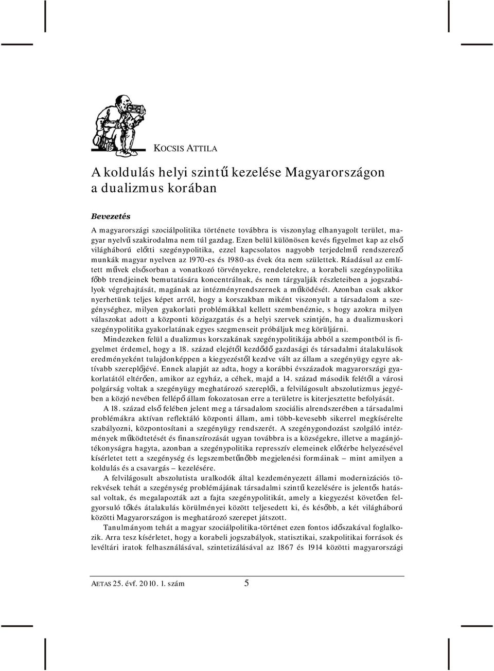 Ezen belül különösen kevés figyelmet kap az első világháború előtti szegénypolitika, ezzel kapcsolatos nagyobb terjedelmű rendszerező munkák magyar nyelven az 1970-es és 1980-as évek óta nem