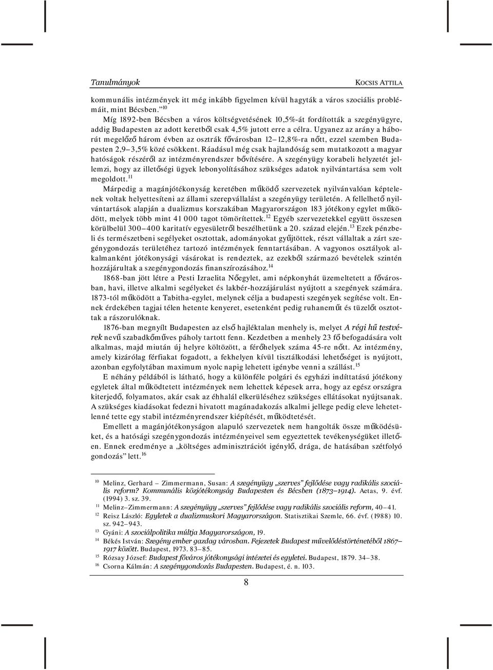 Ugyanez az arány a háborút megelőző három évben az osztrák fővárosban 12 12,8%-ra nőtt, ezzel szemben Budapesten 2,9 3,5% közé csökkent.