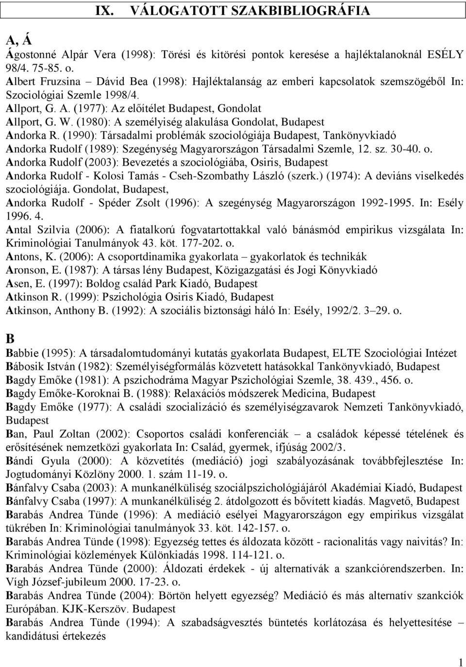 (1980): A személyiség alakulása Gondolat, Budapest Andorka R. (1990): Társadalmi problémák szociológiája Budapest, Tankönyvkiadó Andorka Rudolf (1989): Szegénység Magyarországon Társadalmi Szemle, 12.