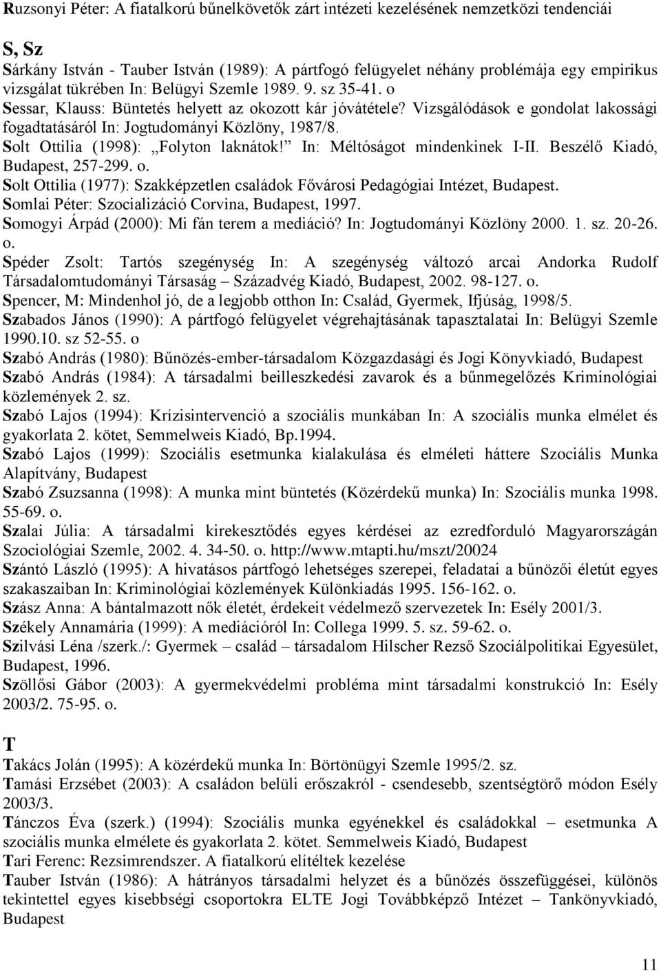 Solt Ottilia (1998): Folyton laknátok! In: Méltóságot mindenkinek I-II. Beszélő Kiadó, Budapest, 257-299. o. Solt Ottilia (1977): Szakképzetlen családok Fővárosi Pedagógiai Intézet, Budapest.