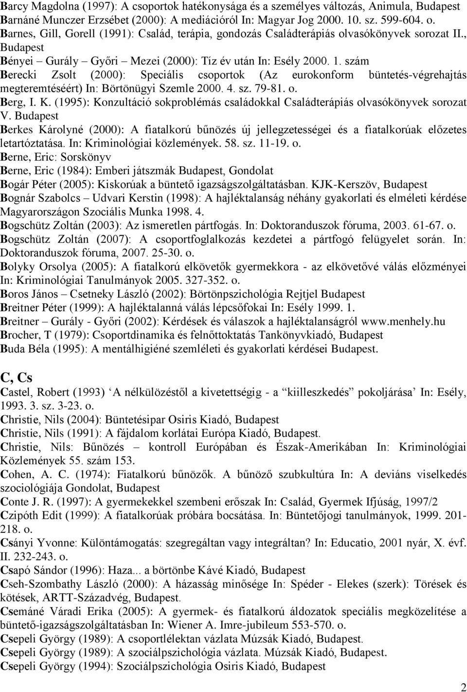 szám Berecki Zsolt (2000): Speciális csoportok (Az eurokonform büntetés-végrehajtás megteremtéséért) In: Börtönügyi Szemle 2000. 4. sz. 79-81. o. Berg, I. K.
