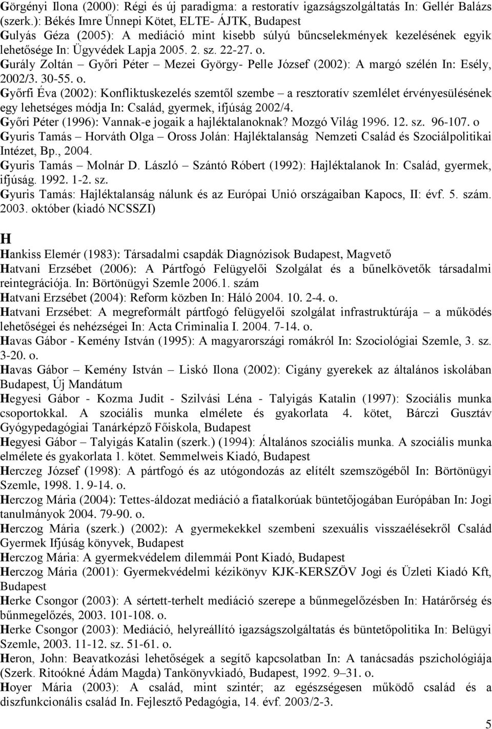 Gurály Zoltán Győri Péter Mezei György- Pelle József (2002): A margó szélén In: Esély, 2002/3. 30-55. o.