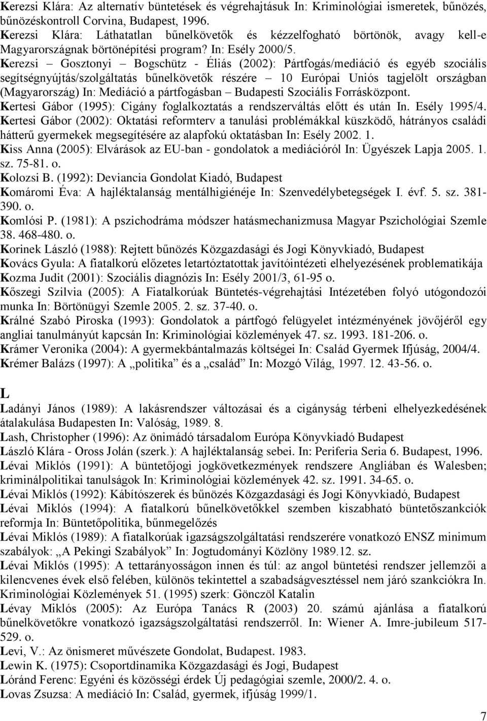 Kerezsi Gosztonyi Bogschütz - Éliás (2002): Pártfogás/mediáció és egyéb szociális segítségnyújtás/szolgáltatás bűnelkövetők részére 10 Európai Uniós tagjelölt országban (Magyarország) In: Mediáció a