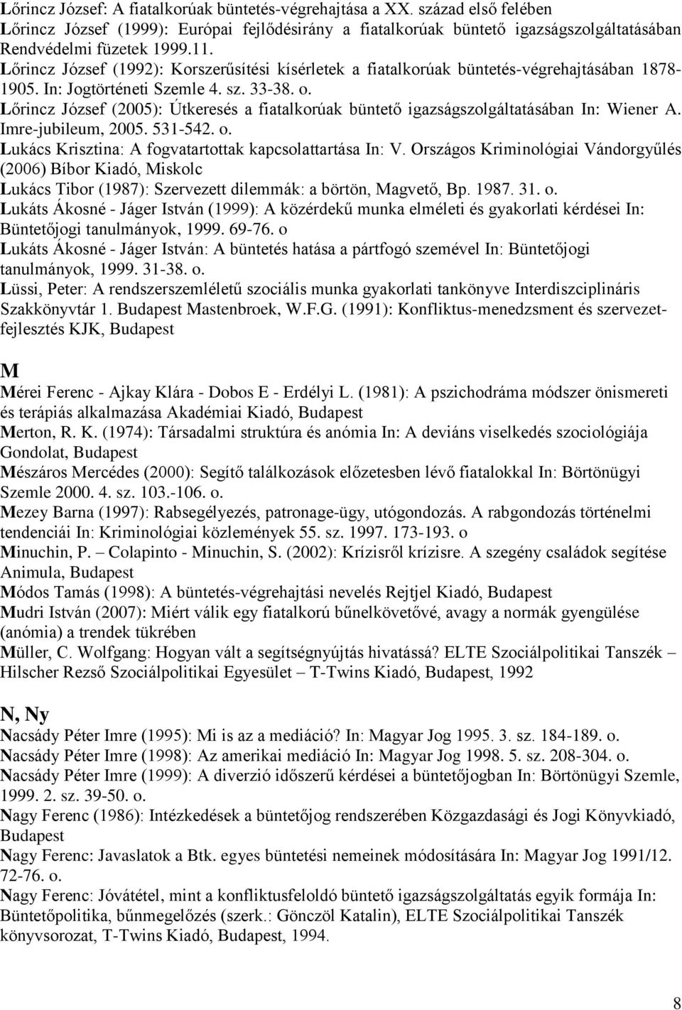 Lőrincz József (2005): Útkeresés a fiatalkorúak büntető igazságszolgáltatásában In: Wiener A. Imre-jubileum, 2005. 531-542. o. Lukács Krisztina: A fogvatartottak kapcsolattartása In: V.