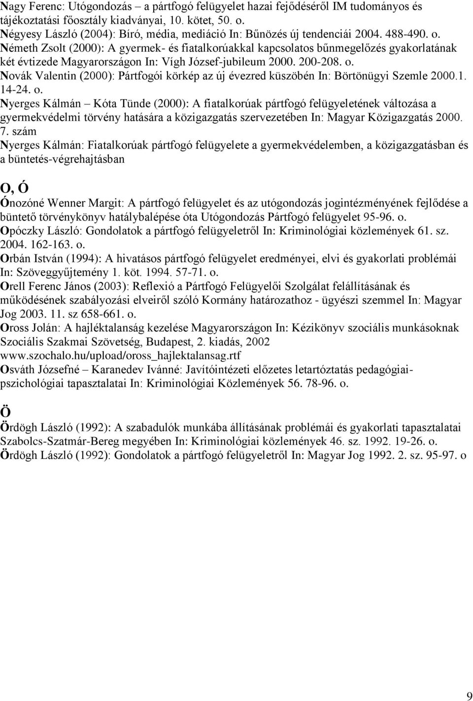 Németh Zsolt (2000): A gyermek- és fiatalkorúakkal kapcsolatos bűnmegelőzés gyakorlatának két évtizede Magyarországon In: Vígh József-jubileum 2000. 200-208. o.