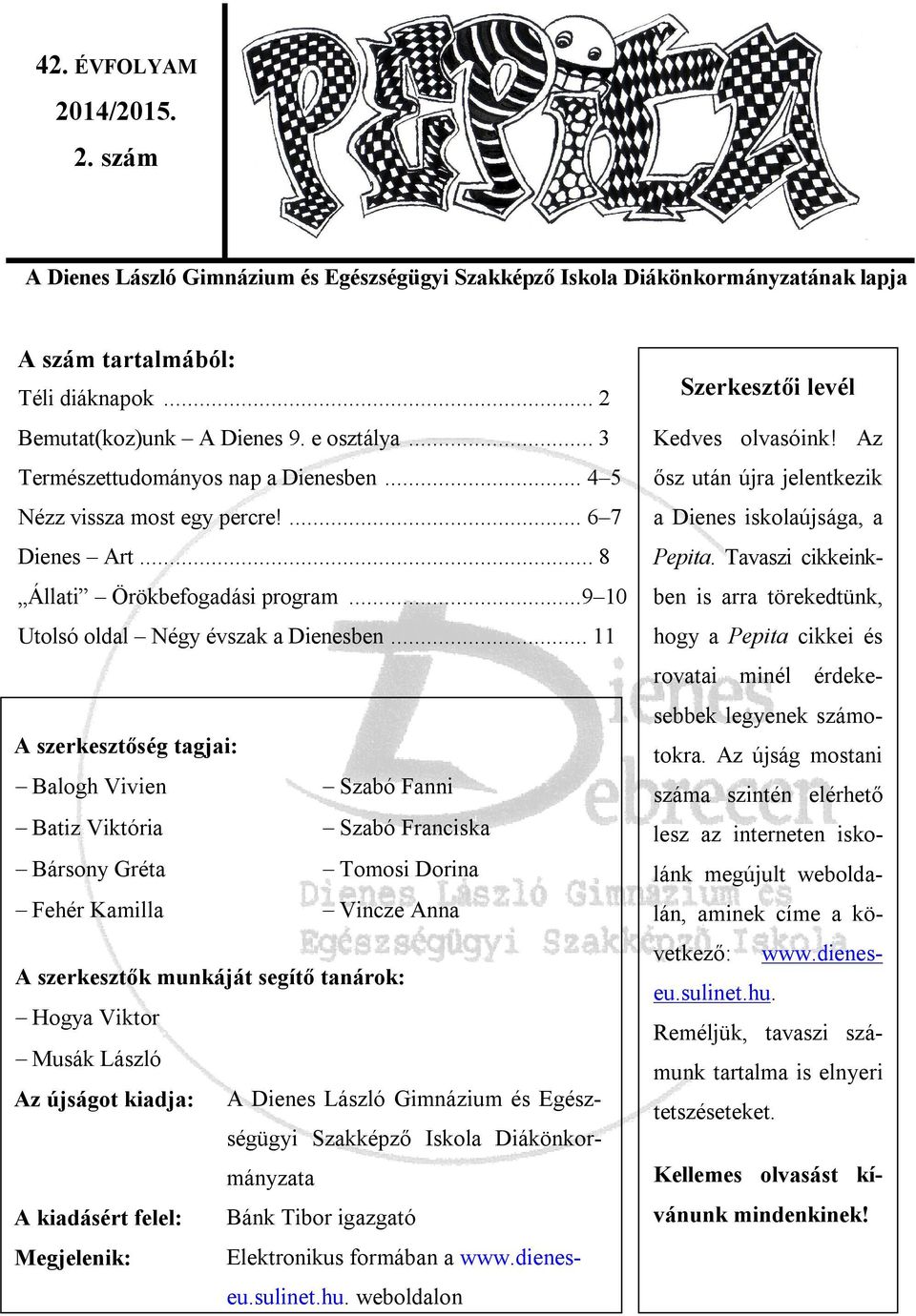 .. 11 A szerkesztőség tagjai: Balogh Vivien Szabó Fanni Batiz Viktória Szabó Franciska Bársony Gréta Tomosi Dorina Fehér Kamilla Vincze Anna A szerkesztők munkáját segítő tanárok: Hogya Viktor Musák