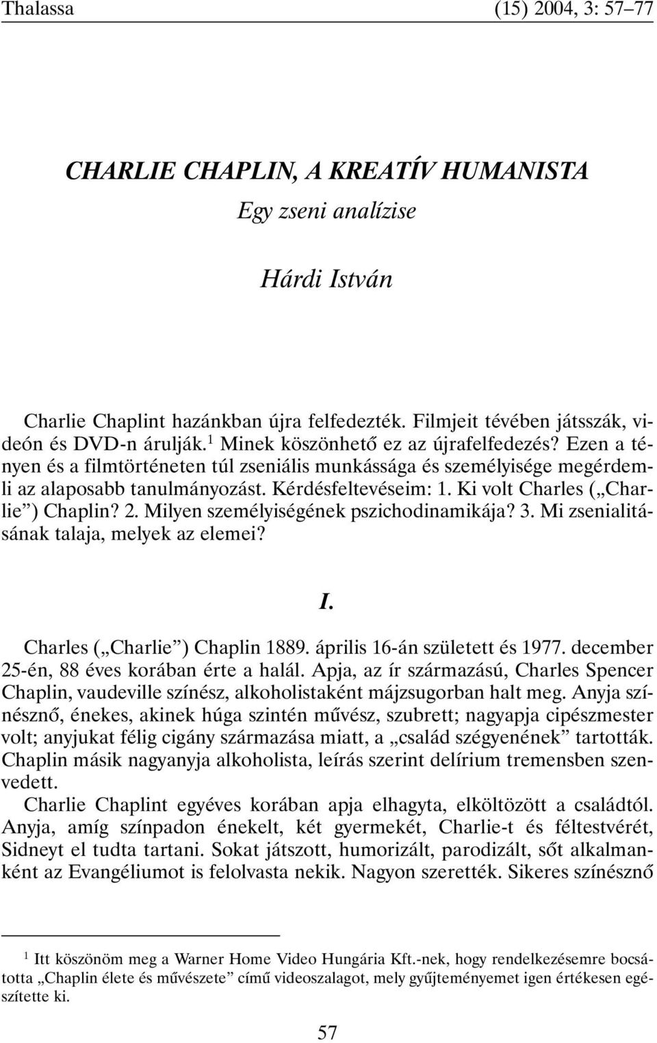 Ki volt Charles ( Charlie ) Chaplin? 2. Milyen személyiségének pszichodinamikája? 3. Mi zsenialitásának talaja, melyek az elemei? I. Charles ( Charlie ) Chaplin 1889. április 16-án született és 1977.