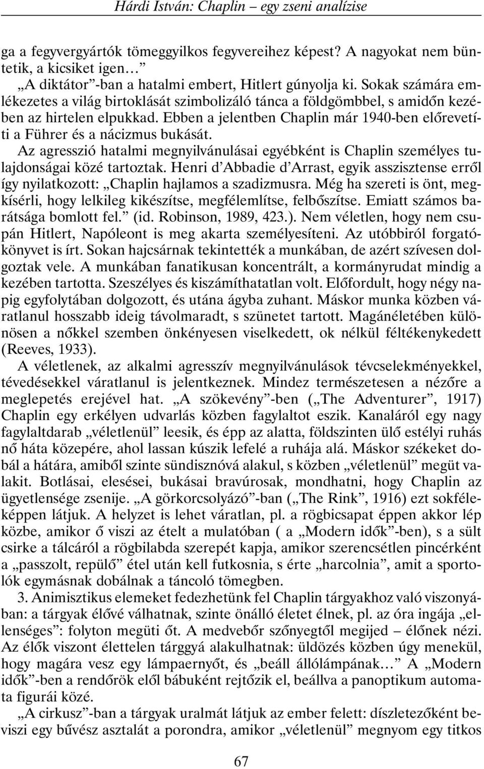 Ebben a jelentben Chaplin már 1940-ben elõrevetíti a Führer és a nácizmus bukását. Az agresszió hatalmi megnyilvánulásai egyébként is Chaplin személyes tulajdonságai közé tartoztak.