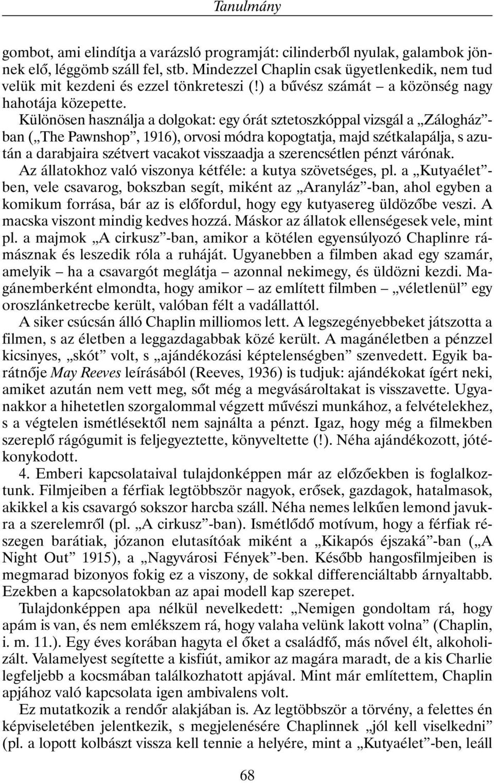 Különösen használja a dolgokat: egy órát sztetoszkóppal vizsgál a Zálogház - ban ( The Pawnshop, 1916), orvosi módra kopogtatja, majd szétkalapálja, s azután a darabjaira szétvert vacakot visszaadja