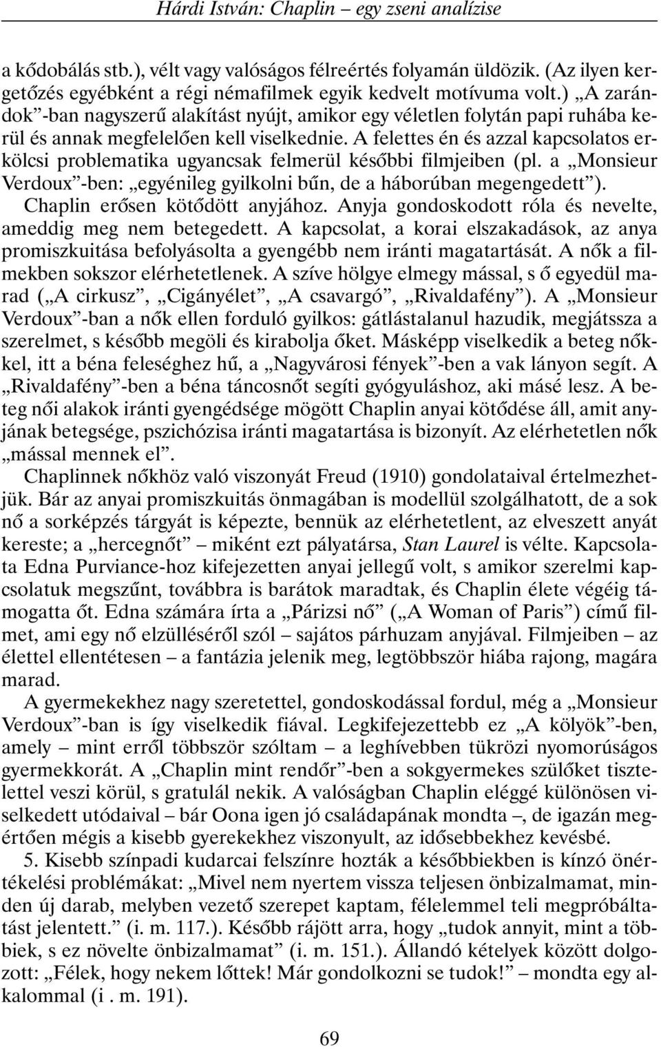 A felettes én és azzal kapcsolatos erkölcsi problematika ugyancsak felmerül késõbbi filmjeiben (pl. a Monsieur Verdoux -ben: egyénileg gyilkolni bûn, de a háborúban megengedett ).