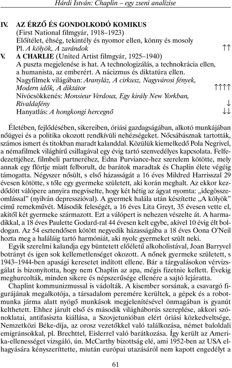 Nagyfilmek világában: Aranyláz, A cirkusz, Nagyvárosi fények, Modern idõk, A diktátor Nívócsökkenés: Monsieur Verdoux, Egy király New Yorkban, Rivaldafény Hanyatlás: A hongkongi hercegnõ Életében,