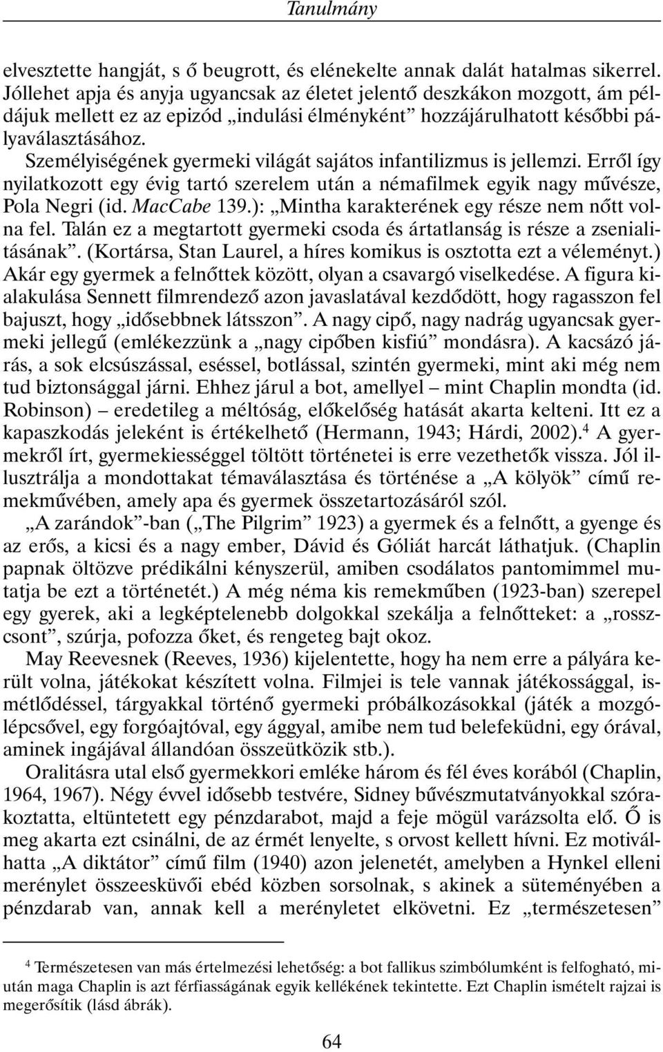 Személyiségének gyermeki világát sajátos infantilizmus is jellemzi. Errõl így nyilatkozott egy évig tartó szerelem után a némafilmek egyik nagy mûvésze, Pola Negri (id. MacCabe 139.