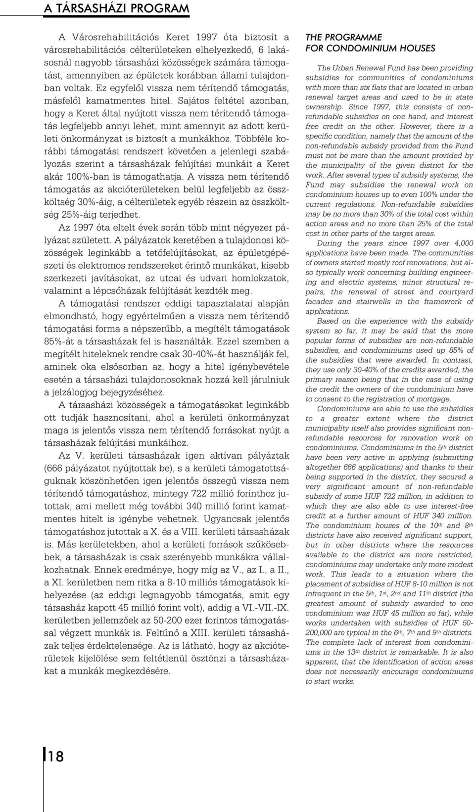 Sajátos feltétel azonban, hogy a Keret által nyújtott vissza nem térítendõ támogatás legfeljebb annyi lehet, mint amennyit az adott kerületi önkormányzat is biztosít a munkákhoz.