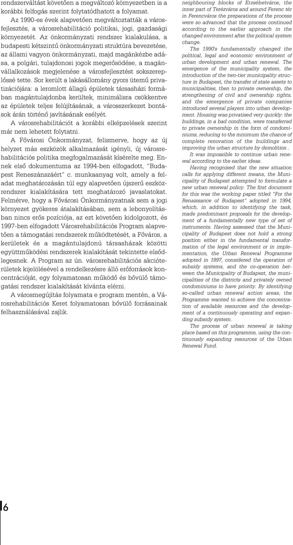 Az önkormányzati rendszer kialakulása, a budapesti kétszintû önkormányzati struktúra bevezetése, az állami vagyon önkormányzati, majd magánkézbe adása, a polgári, tulajdonosi jogok megerõsödése, a