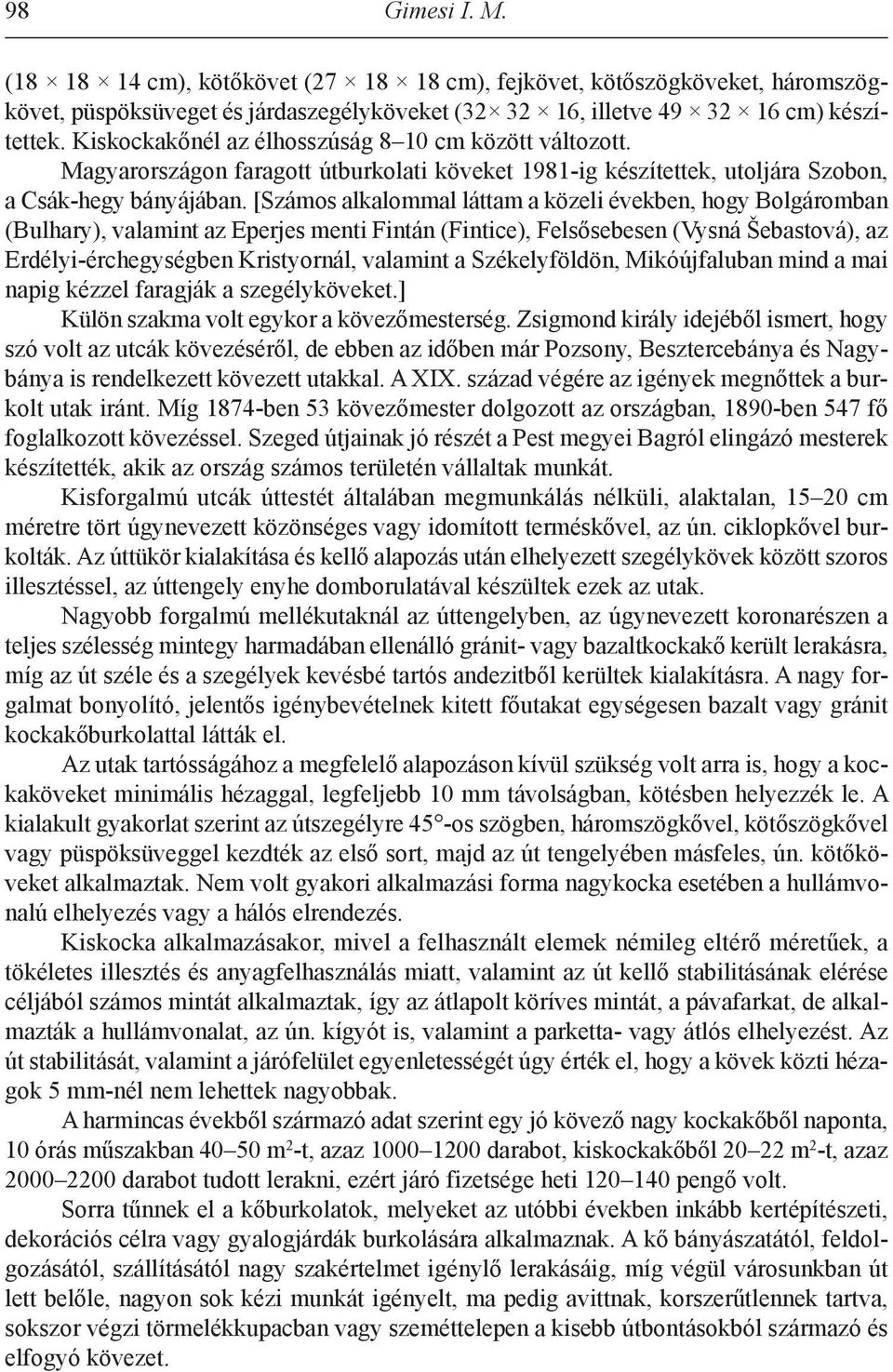 [számos alkalommal láttam a közeli években, hogy Bolgáromban (Bulhary), valamint az eperjes menti Fintán (Fintice), Felsősebesen (Vysná Šebastová), az erdélyi-érchegységben Kristyornál, valamint a